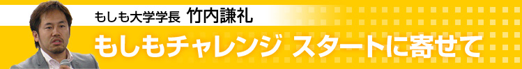 もしも大学学長 竹内謙礼 もしもチャレンジ スタートに寄せて