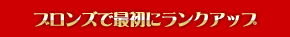 ブロンズで最初にランクアップ
