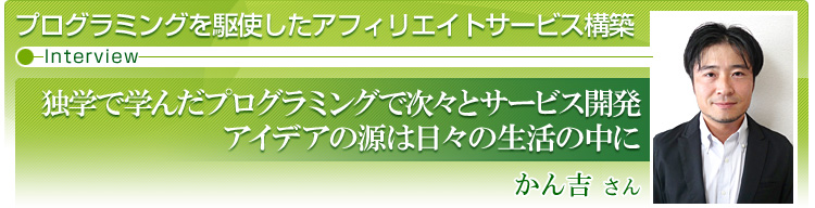 「独学で学んだプログラミングで次々とサービス開発 アイデアの源は日々の生活の中に」かん吉さん