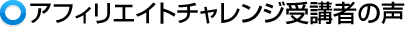 アフィリエイトチャレンジ受講者の声