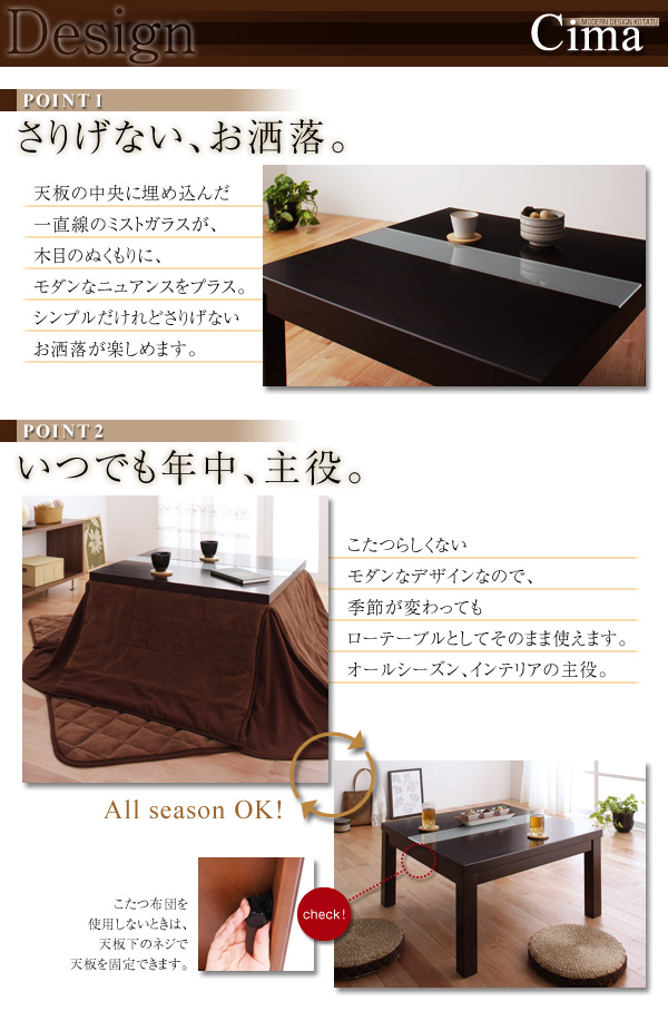 天板の中央に埋め込んだガラスが、木目のぬくもりにモダンなニュアンスをプラス。シンプルだけどさりげないオシャレが楽しめます。こたつらしくない、モダンなデザインなので季節が変わってもローテーブルとしてそのまま使えます。