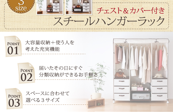 チェスト&カバー付きスチールハンガーラック。大容量収納+使う人を考えた充実機能。届いたその日にすぐ分類収納ができるお手軽さ。スペースに合わせて選べる3サイズ。