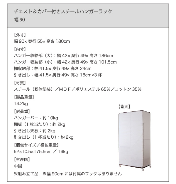 【製品重量】14.2kg、【耐荷重】ハンガーバー:約10kg、棚板(1枚当たり):約2kg、引き出し天板:約2kg、引き出し(1杯当たり):約2kg、【梱包サイズ/重量】幅52cm×奥行き10.5cm×高さ175.5cm/重量16kg、【材質】スチール(粉体塗装)、MDF、ポリエステル65%、コットン35%、【生産国】中国、※組み立て品