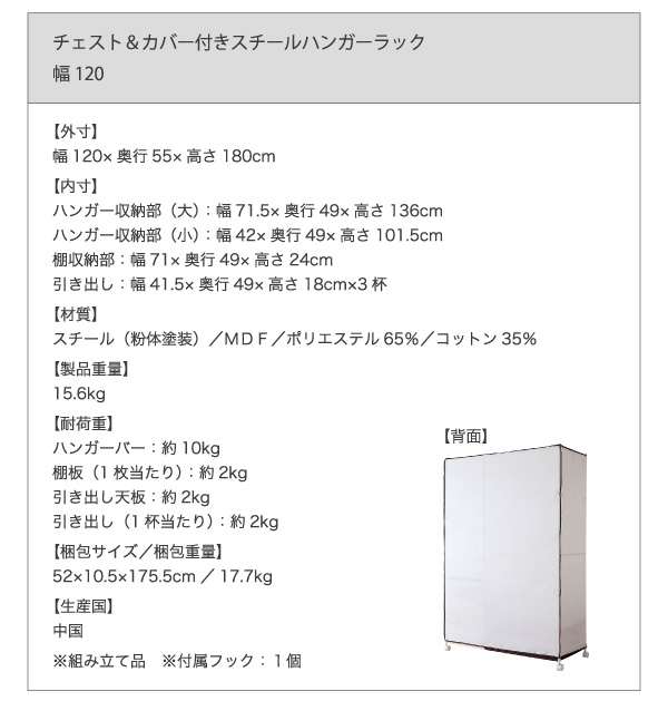【製品重量】15.6kg、【耐荷重】ハンガーバー:約10kg、棚板(1枚当たり):約2kg、引き出し天板:約2kg、引き出し(1杯当たり):約2kg、【梱包サイズ/重量】幅52cm×奥行き10.5cm×高さ175.5cm/重量17.7kg、【材質】スチール(粉体塗装)、MDF、ポリエステル65%、コットン35%、【生産国】中国、※組み立て品