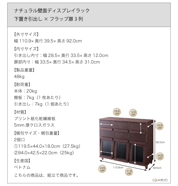 【ナチュラル壁面ディスプレイラック 下置き引出し×フラップ扉3列】外寸:幅110.9×奥行39.5×高さ92cm、製品重量:48kg、梱包サイズ(重量):119.5×44×18cm(25kg/27.5kg)、耐荷重:20kg、生産国:ベトナム製